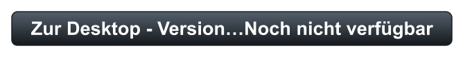 Zur Desktop - Version…Noch nicht verfügbar